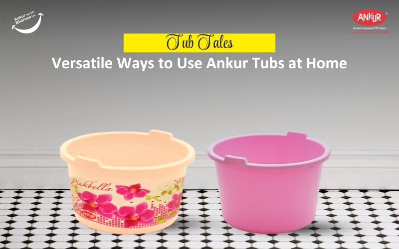 Tub Tales: Versatile Ways to Use Ankur Tubs at Home